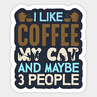 "I LIke Coffee My Cat And Maybe 3 People" Sticker